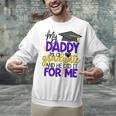 My Daddy Is A Graduate Shirt Matching Family Graduation Unisex Sweatshirt