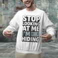 Humor For Introverts Stop Looking At Me I'm Hiding Graphic Unisex Sweatshirt Humor For Introverts Stop Looking At Me I'm Hiding Graphic Unisex Sweatshirt