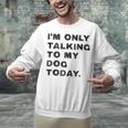 I'm Only Talking To My Dog Today Introvert Unisex Sweatshirt