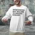 Introvert But Willing Ecology Ecologist Ecology Lover Unisex Sweatshirt Introvert But Willing Ecology Ecologist Ecology Lover Unisex Sweatshirt