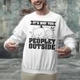 It's Way Too Peopley Outside Anti Social Introvert Unisex Sweatshirt It's Way Too Peopley Outside Anti Social Introvert Unisex Sweatshirt