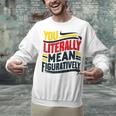 You Literally Mean Figuratively Grammar Teacher Book Writers Unisex Sweatshirt