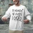 In Memory Of When I Cared Apathetic Sarcastic FED-UP Unisex Sweatshirt
