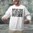 Nope Not Today Its Too Peopley Outside Introvert Lazy Unisex Sweatshirt