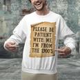 Old People Joke Please Be Patient With Me I'm From The 1900s Unisex Sweatshirt