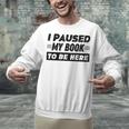 I Paused My Book To Be Here Unisex Sweatshirt I Paused My Book To Be Here Unisex Sweatshirt