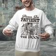 Please Be Patient I'm From The 1900s Retro Vintage Theme Unisex Sweatshirt Please Be Patient I'm From The 1900s Retro Vintage Theme Unisex Sweatshirt