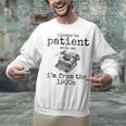 Please Be Patient With Me I'm From The 1900s Typewriter Tees Unisex Sweatshirt