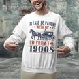 Please Be Patient I'm From The 1900s Vintage Dad Unisex Sweatshirt Please Be Patient I'm From The 1900s Vintage Dad Unisex Sweatshirt