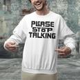 Please Stop Talking Sarcastic Introvert Humor Unisex Sweatshirt Please Stop Talking Sarcastic Introvert Humor Unisex Sweatshirt