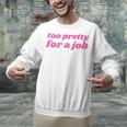 Too Pretty For a Job Y2k Aesthetic 2000s Nostalgia Unisex Sweatshirt