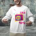 Rad Just Like The 90s 90s Aesthetic Nostalgia 1990s Retro Unisex Sweatshirt
