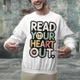 Read Your Heart Out Book Lover Quote Men Women Unisex Sweatshirt Read Your Heart Out Book Lover Quote Men Women Unisex Sweatshirt