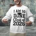 I Am So Done Class Of 2026 Graduation School Graduate Unisex Sweatshirt