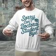 Sorry Can't Doctoral Student Bye PhD Graduation Student Grad Unisex Sweatshirt