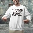 Stay Home It's Too Peopley Out There Sarcastic Introvert Unisex Sweatshirt