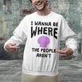I Wanna Be Where The People Aren't Introvert Unisex Sweatshirt I Wanna Be Where The People Aren't Introvert Unisex Sweatshirt