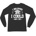I Believed I Could And I Did Graduate Happy Graduation Day Unisex Long Sleeve T-Shirt