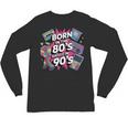 Born In The 80s Raised In The 90s Nostalgia Retro Lovers Unisex Long Sleeve T-Shirt