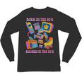 Born In The 80s Raised In The 90s Nostalgia Retro Memories Unisex Long Sleeve T-Shirt