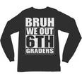 Bruh We Out 6th Graders Sixth Grade Graduation Class Of 2025 Unisex Long Sleeve T-Shirt