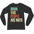 Bruh You People Are Nuts Introvert Saying Mean Unisex Long Sleeve T-Shirt Bruh You People Are Nuts Introvert Saying Mean Unisex Long Sleeve T-Shirt