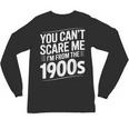 You Can't Scare Me I'm From The 1900s Humour Unisex Long Sleeve T-Shirt You Can't Scare Me I'm From The 1900s Humour Unisex Long Sleeve T-Shirt