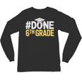 Done 6th Grade Graduation Sixth Grade 6th Graders Unisex Long Sleeve T-Shirt