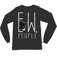 Ew People Cat Introvert Anti-Social Unisex Long Sleeve T-Shirt Ew People Cat Introvert Anti-Social Unisex Long Sleeve T-Shirt