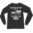 Fun Classic Please Be Patient With Me I'm From The 1900s Unisex Long Sleeve T-Shirt