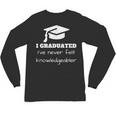 I Graduated I'Ve Never Felt Knowledgebler Graduation Unisex Long Sleeve T-Shirt