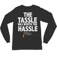 Graduation The Tassle Was Worth The Hassle T-Shirt Unisex Long Sleeve T-Shirt
