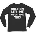 Hold On Let Me Overthink This Anxiety Introvert Unisex Long Sleeve T-Shirt Hold On Let Me Overthink This Anxiety Introvert Unisex Long Sleeve T-Shirt