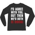 Humor Sarcastic Introvert Quote I'd Agree With You Unisex Long Sleeve T-Shirt Humor Sarcastic Introvert Quote I'd Agree With You Unisex Long Sleeve T-Shirt