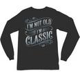 I'm Not Old I'm Classic Nostalgia Retro Vintage Birthday Unisex Long Sleeve T-Shirt I'm Not Old I'm Classic Nostalgia Retro Vintage Birthday Unisex Long Sleeve T-Shirt