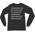Introverted But Willing To Discuss Deathmatch Wrestling Unisex Long Sleeve T-Shirt