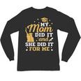 My Mom Did It And She Did It For Me Graduation Graduate Unisex Long Sleeve T-Shirt
