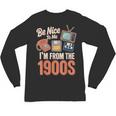 Be Nice To Me I'm From The 1900s Unisex Long Sleeve T-Shirt