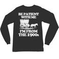 Be Patient With Me I'm From The 1900s Over The Hill Unisex Long Sleeve T-Shirt Be Patient With Me I'm From The 1900s Over The Hill Unisex Long Sleeve T-Shirt