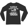 Please Be Patient With My I'm From The 1900s Sarcastic Unisex Long Sleeve T-Shirt Please Be Patient With My I'm From The 1900s Sarcastic Unisex Long Sleeve T-Shirt