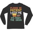 Please Be Patient With Me I'm From The 1900s Trendy Unisex Long Sleeve T-Shirt Please Be Patient With Me I'm From The 1900s Trendy Unisex Long Sleeve T-Shirt