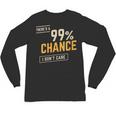 There's A 99 Chance I Don't Care Introvert Humor Unisex Long Sleeve T-Shirt There's A 99 Chance I Don't Care Introvert Humor Unisex Long Sleeve T-Shirt