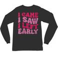 I Came I Saw I Left Early Sarcastic Introvert Saying Unisex Long Sleeve T-Shirt I Came I Saw I Left Early Sarcastic Introvert Saying Unisex Long Sleeve T-Shirt