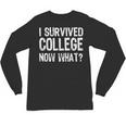 I Survived College Now What Graduate Graduation Humor Unisex Long Sleeve T-Shirt