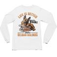 Belgian Malinois Dog Breed Life Is Better With Books And a Men Women Kids Unisex Long Sleeve T-Shirt