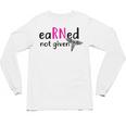 Earned Not Given Nurse Graduation Unisex Long Sleeve T-Shirt