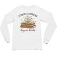 Forget Flowers Buy Me Books Book Lover Unisex Long Sleeve T-Shirt