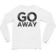 Go Away Sarcastic Antisocial Introvert Saying Unisex Long Sleeve T-Shirt