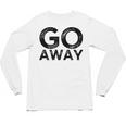 Go Away Sarcastic Antisocial Introvert Saying Unisex Long Sleeve T-Shirt