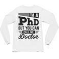 I'm A PhD Call Me Doctor Doctorate Degree Graduation Unisex Long Sleeve T-Shirt